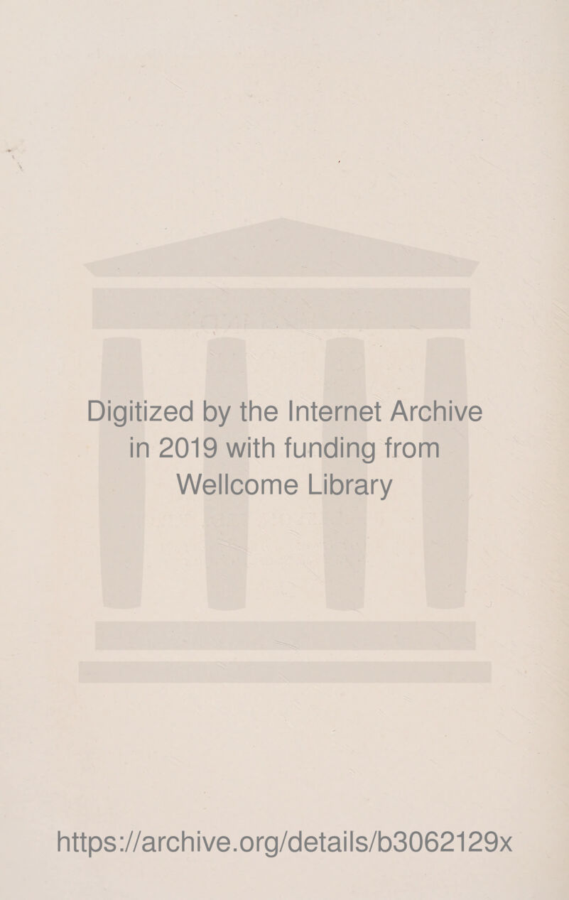 Digitized by the Internet Archive in 2019 with funding from Wellcome Library j https://archive.org/details/b3062129x