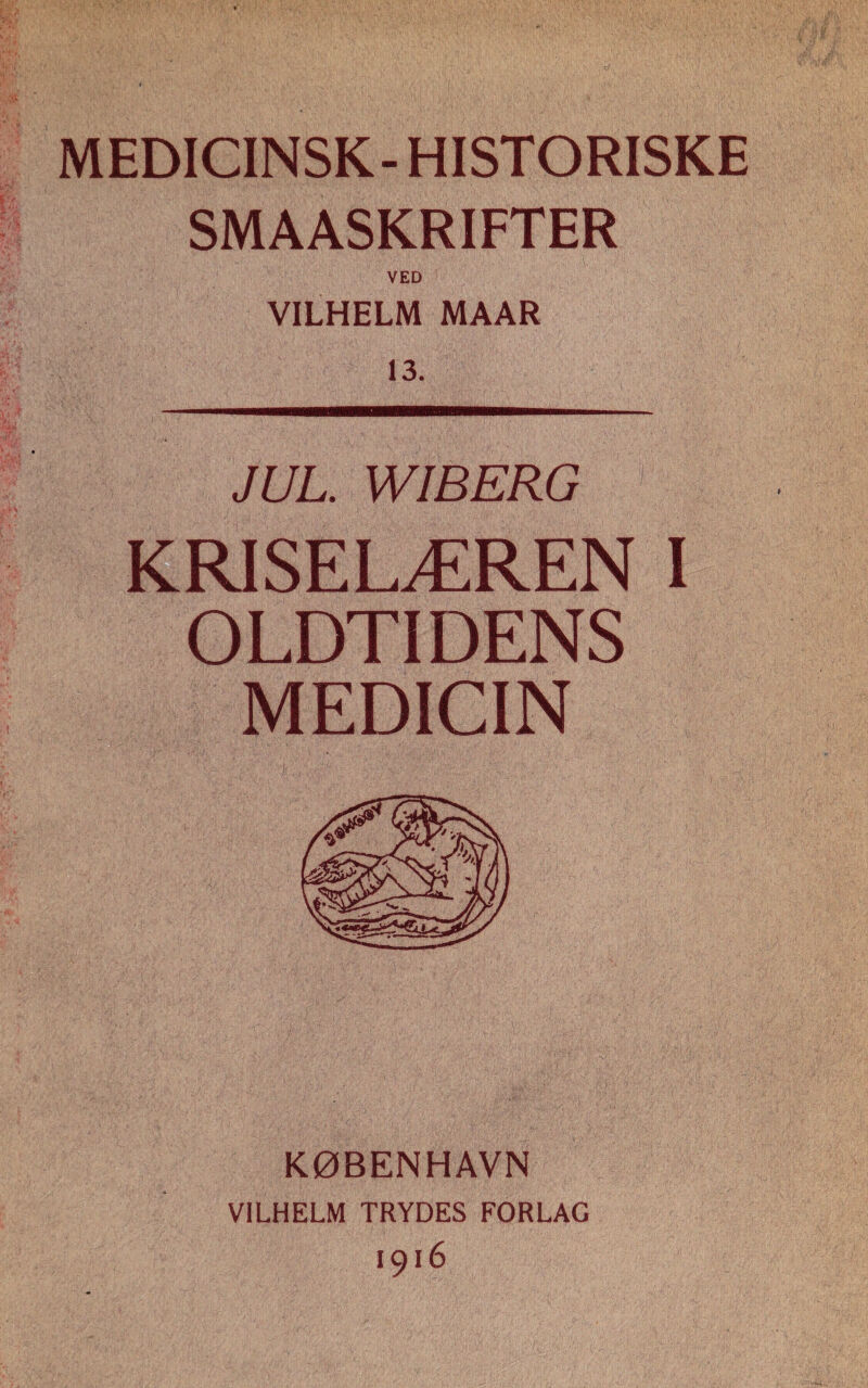 SMAASKRIFTER VED VILHELM MAAR JUL. WIBERG ■ I SE LÆREN OLDTIDENS MEDICIN KØBENHAVN VILHELM TRYDES FORLAG 1916