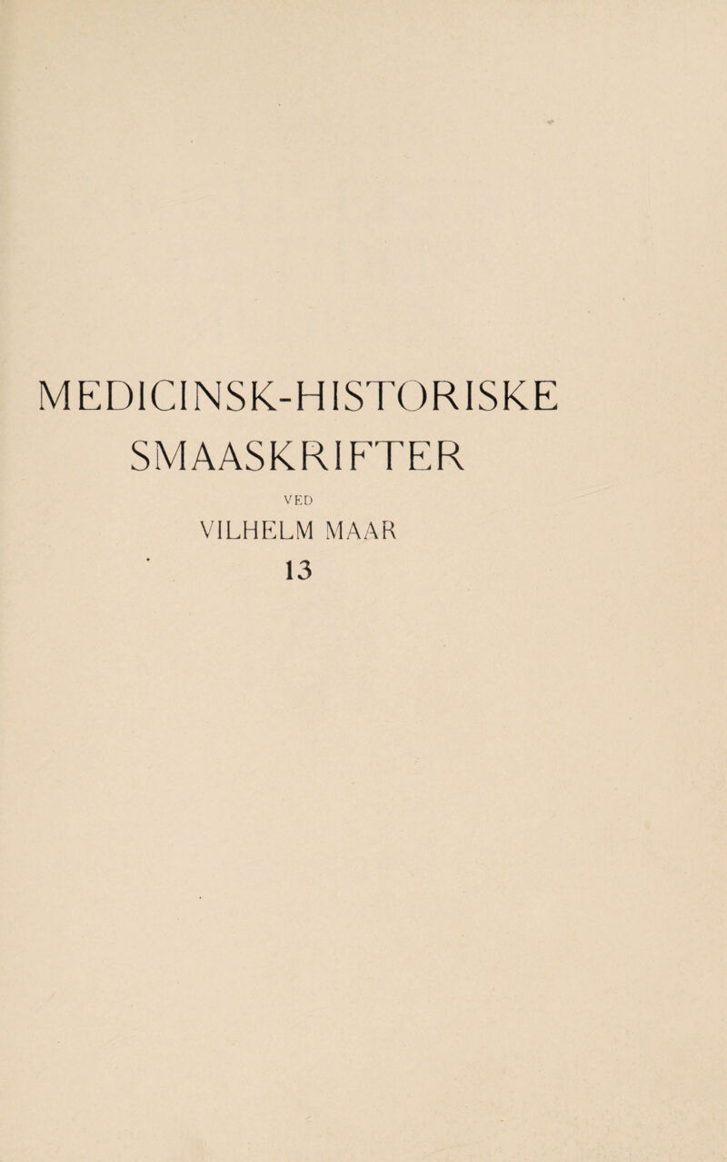 MEDICINSK-HISTORISKE SMAASKRIFTER VED VILHELM MAAR 13