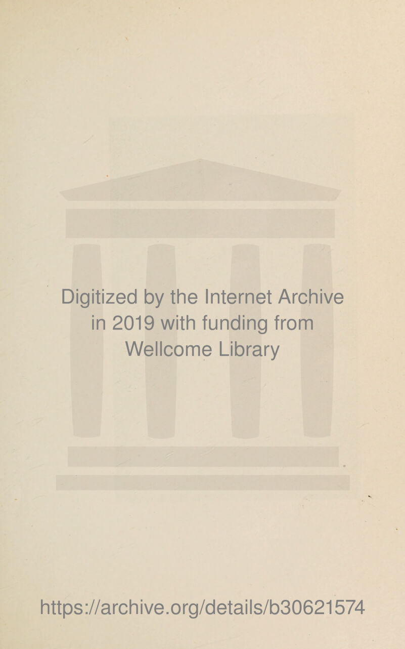 Digitized by the Internet Archive in 2019 with funding from Wellcome Library https://archive.org/details/b30621574
