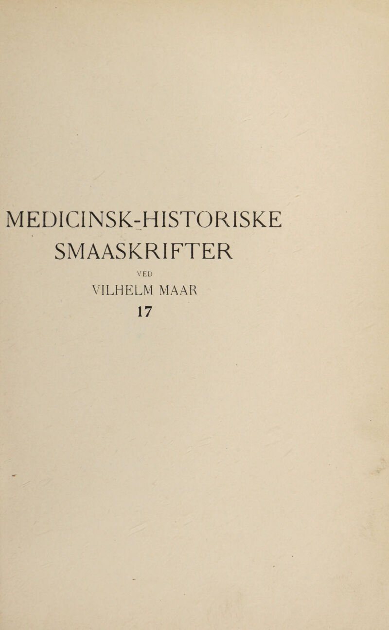 MEDICINSK-HISTORISKE SMAASKRIFTER VED VILHELM MAAR 17