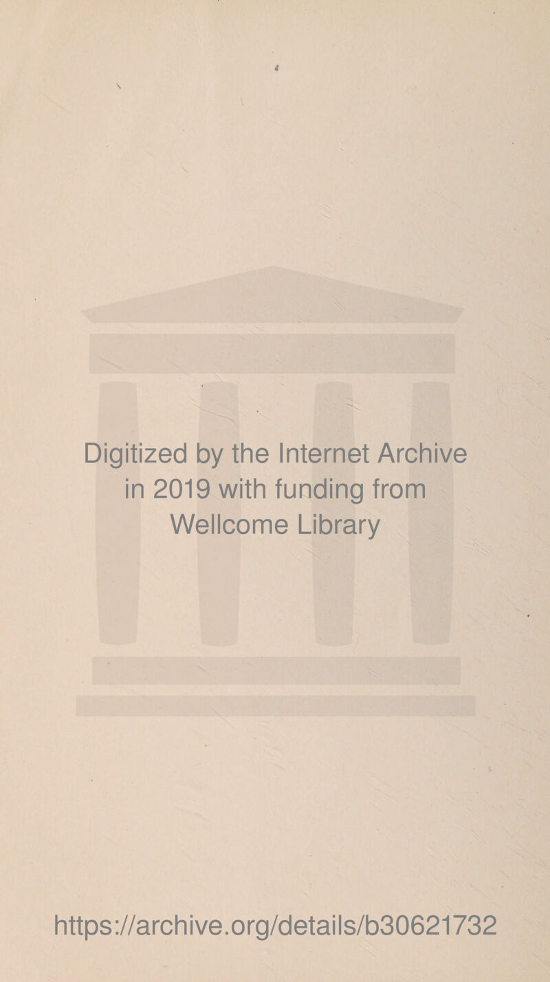 Digitized by the Internet Archive in 2019 with funding from Wellcome Library ■;v f! ' . • Aj. https://archive.org/details/b30621732