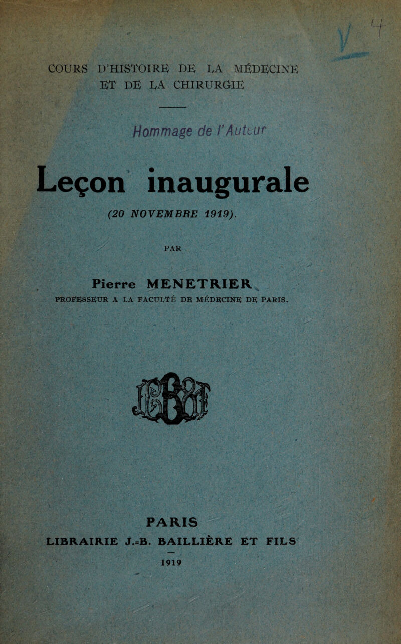 ET DE LA CHIRURGIE Hommage de l’Auteur Leçon inaugurale (20 NOVEMBRE 1919). PAR Pierre MENETRIER PROFESSEUR A LA FACULTE DE MÉDECINE DE PARIS. PARIS LIBRAIRIE J.=B. BAILLIÈRE ET FILS 1919