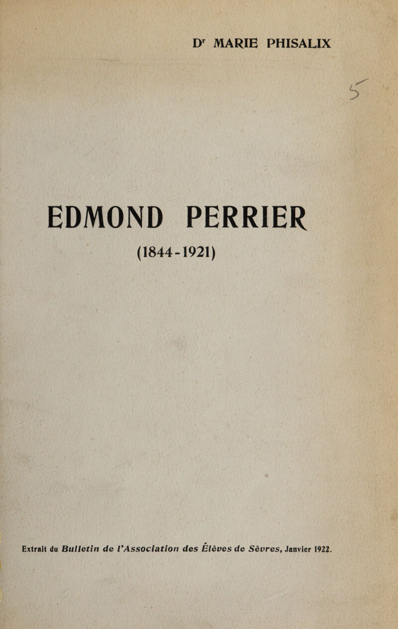 Dr MARIE PHISALIX EDMOND PERRIER (1844-1921) Extrait du Bulletin de VAssociation des Élèves de Sèvrest Janvier 1922.