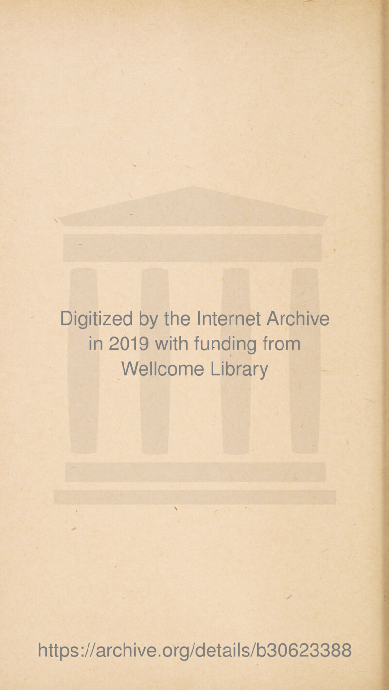 \ \ N I Digitized by the Internet Archive in 2019 with funding from Wellcome Library https ://arch ive.org/details/b30623388