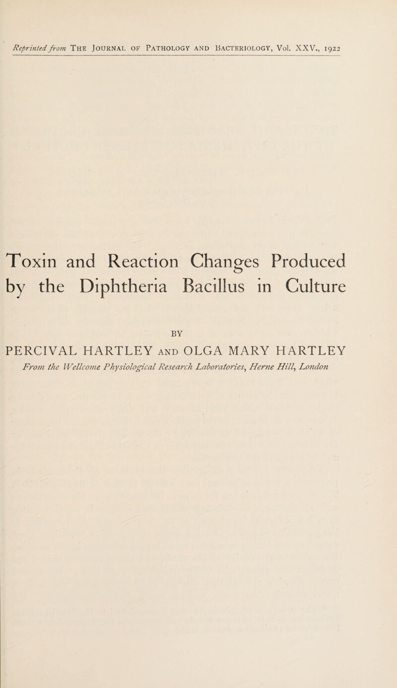 Toxin and Reaction Changes Produced by the Diphtheria Bacillus in Culture BY PERCIVAL HARTLEY and OLGA MARY HARTLEY