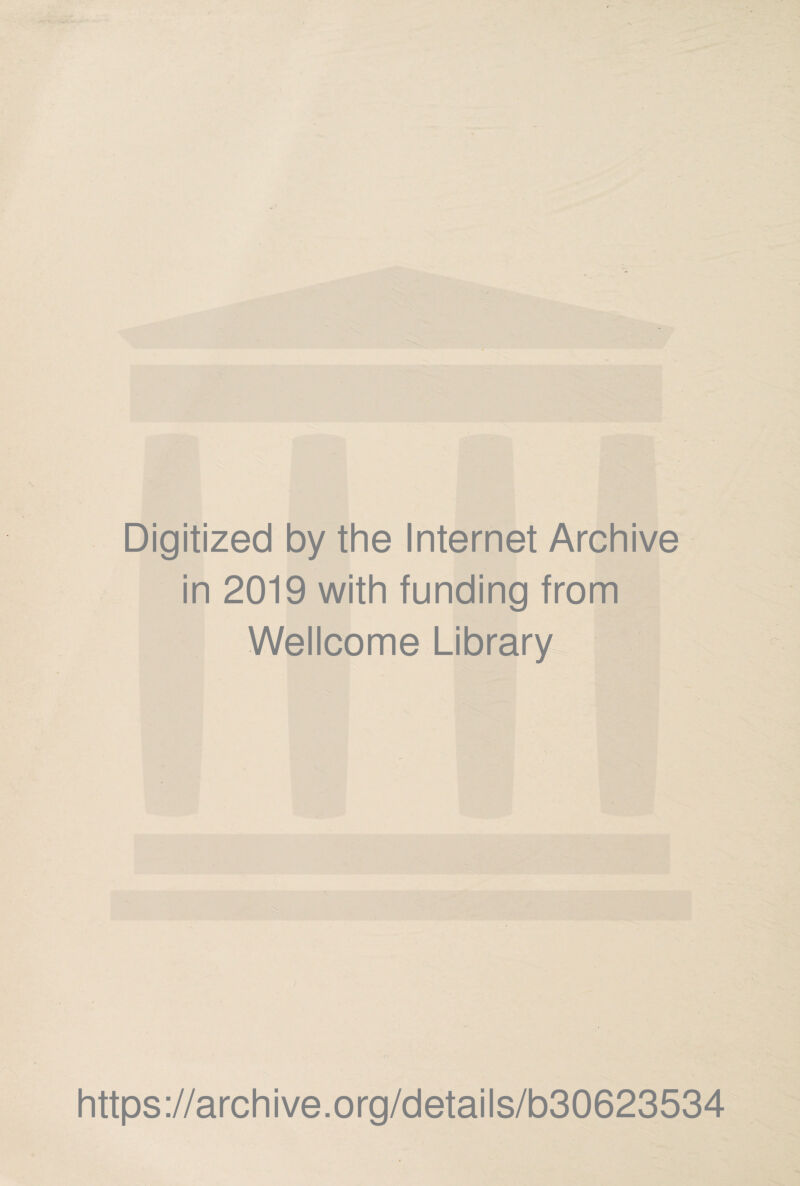 Digitized by the Internet Archive in 2019 with funding from Wellcome Library https ://arch i ve. org/detai Is/b30623534
