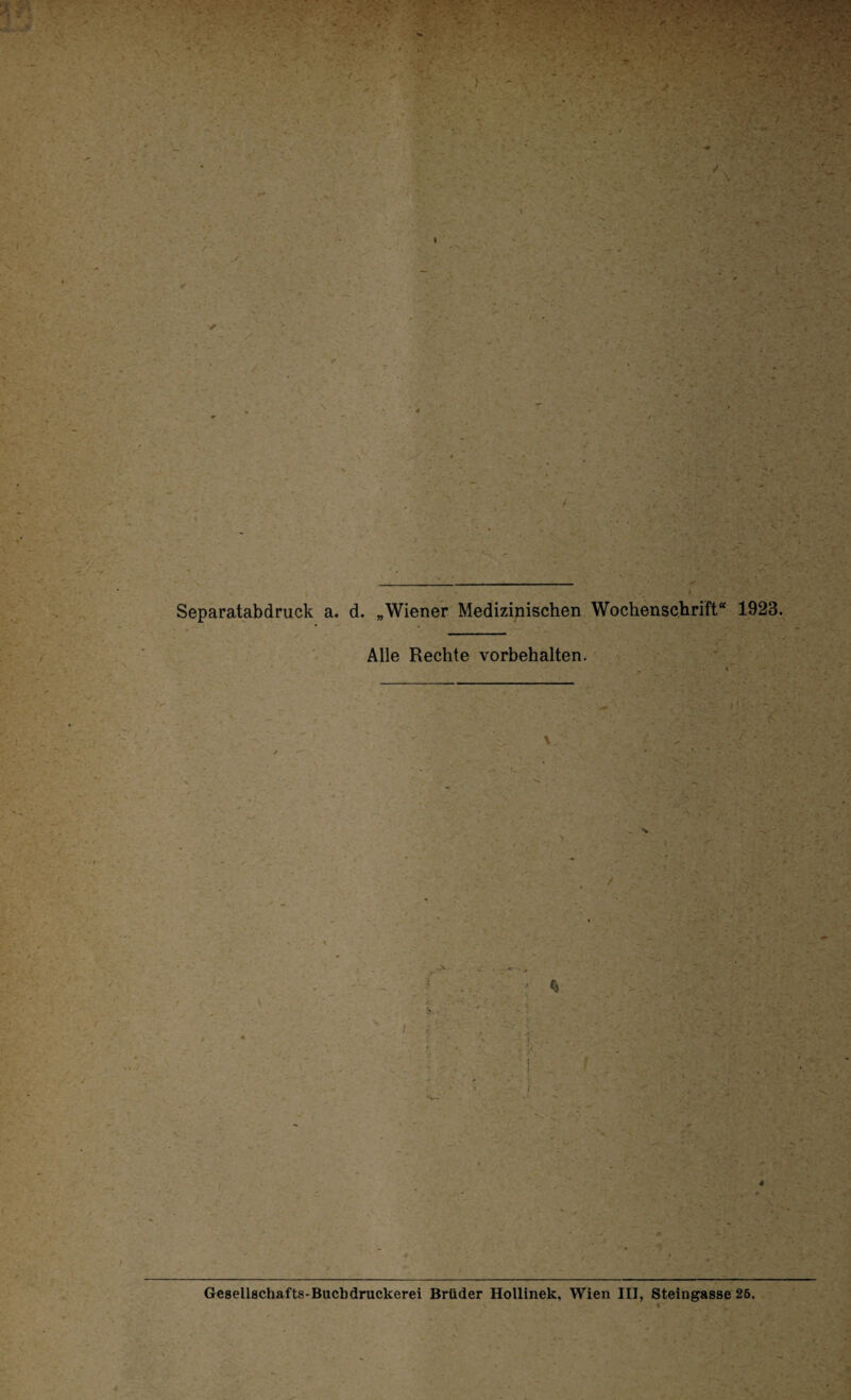 \ * V I ' / I 'S ■ / Separatabdruck a. d. „Wiener Medizinischen Wochenschrift“ 1923. Alle Rechte Vorbehalten. 1 / «•W Gesellschafts-Bucbdruckerei Brüder Hollinek, Wien III, Steingasse 26.