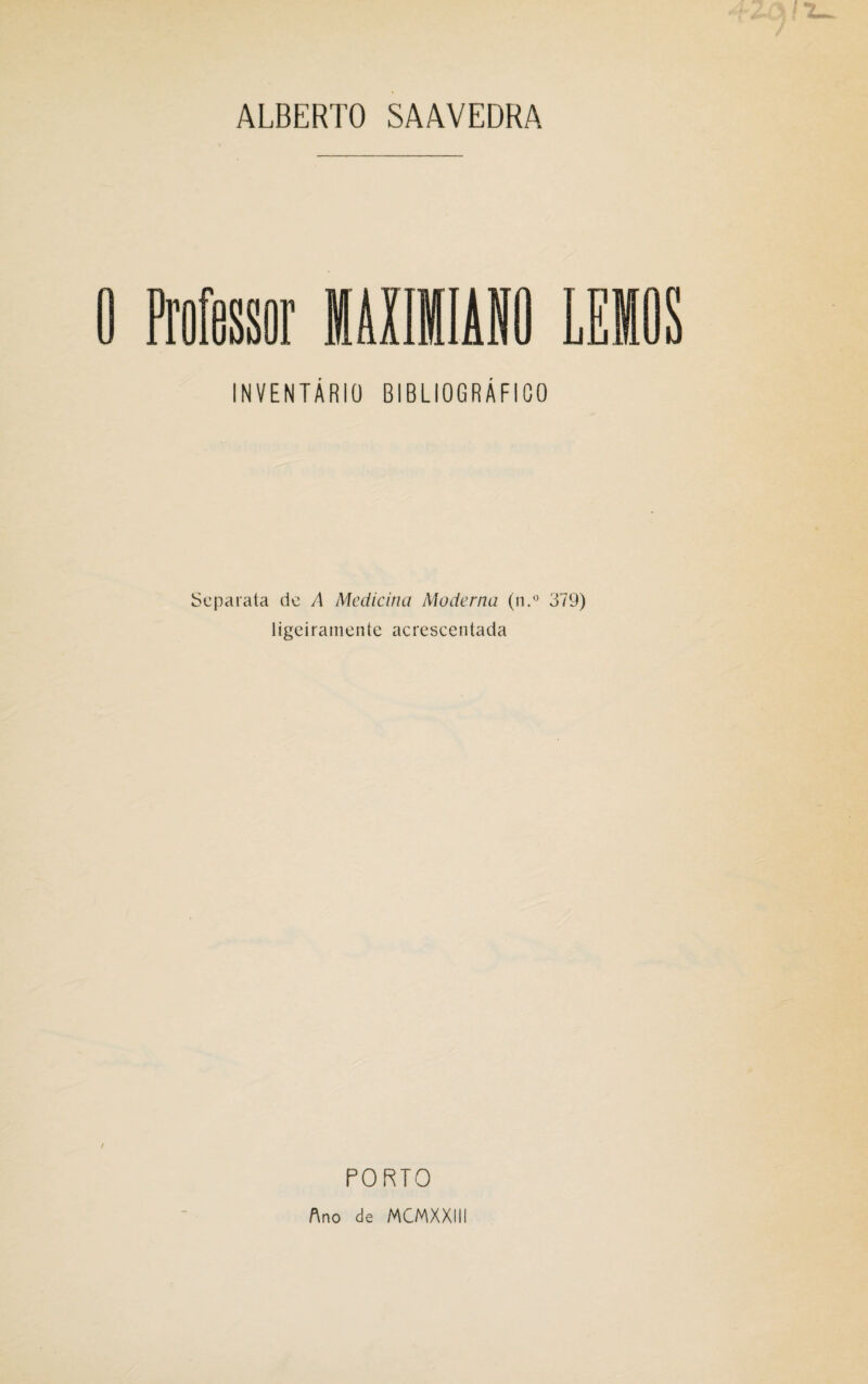 ALBERTO SAAVEDRA INVENTÁRIO BIBLIOGRÁFICO Separata de A Medicina Moderna (n.° 379) ligeiramente acrescentada PORTO Ano de MCMXXIII