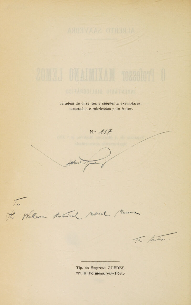 Tiragem de duzentos e cinqtienta exemplares, numerados e rubricados pelo Autor. Tip. da Empresa GUEDES 242, R. Formosa, 248- Pôrto