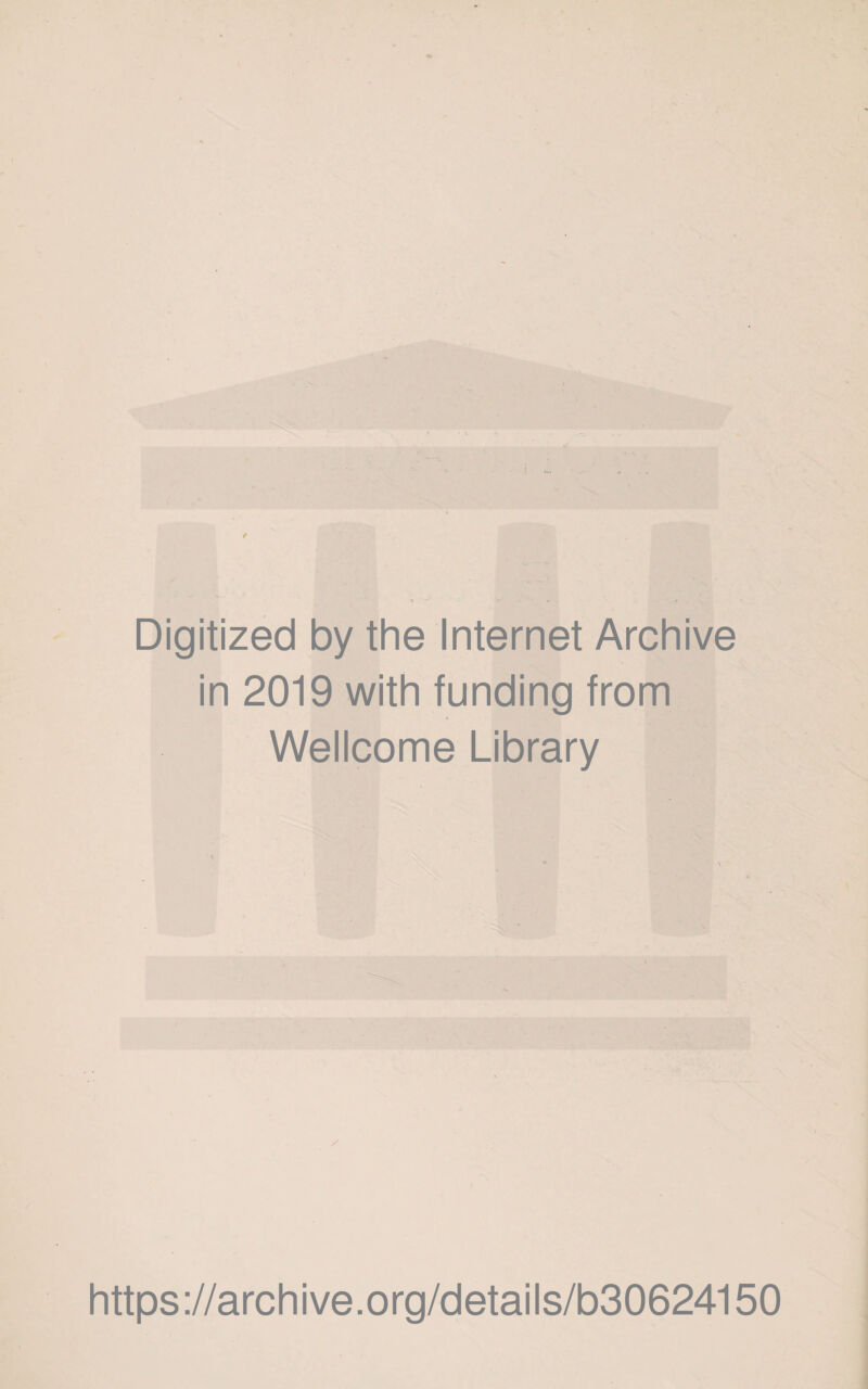 Digitized by the Internet Archive in 2019 with funding from Wellcome Library https ://arch i ve. o rg/detai Is/b30624150