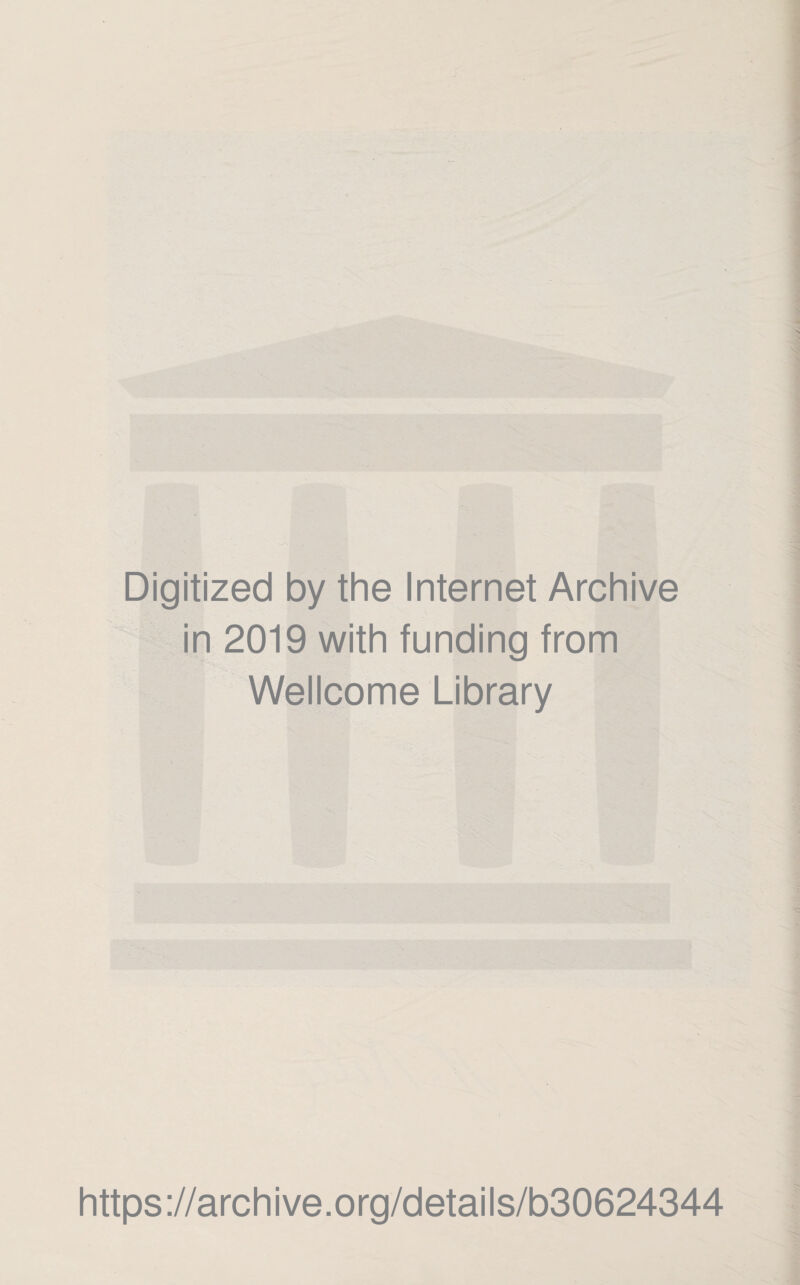 Digitized by the Internet Archive in 2019 with funding from Wellcome Library https://archive.org/details/b30624344