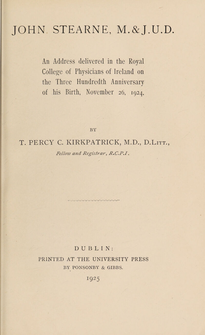 An Address delivered in the Royal College of Physicians of Ireland on the Three Hundredth Anniversarv of his Birth, November 26, 1924. BY T. PERCY C. KIRKPATRICK, M.D., D.Litt., Fellow and Registrar, R»C.P.I. r-wwv/ v/*' DUBLIN: PRINTED AT THE UNIVERSITY PRESS BY FONSONBY & GIBBS. 1925