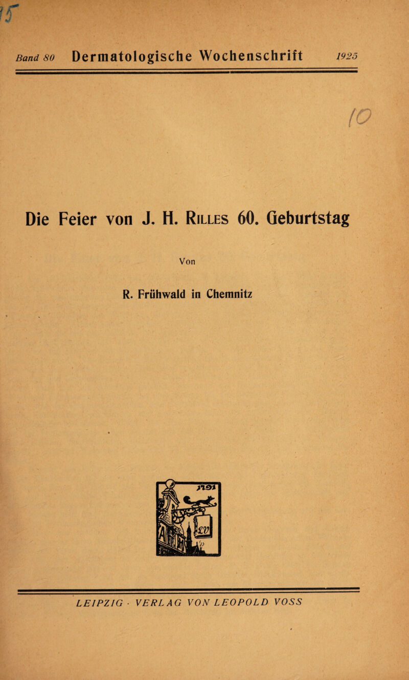 Band 80 Dermatologische Wochenschrift 1925 i Die Feier von J. H. Rilles 60. Geburtstag Von R. Frühwald in Chemnitz LEIPZIG • VERLAG VON LEOPOLD VOSS