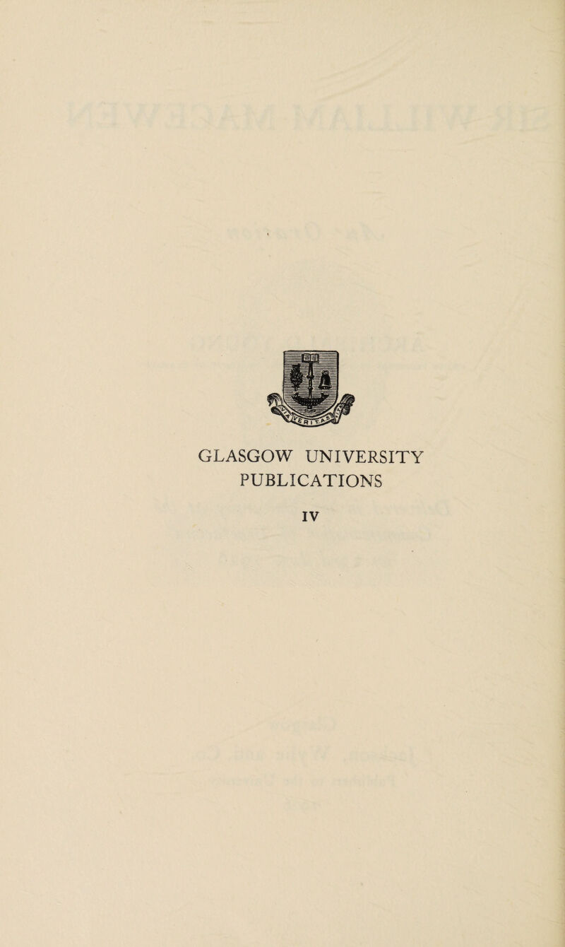 GLASGOW UNIVERSITY PUBLICATIONS IV