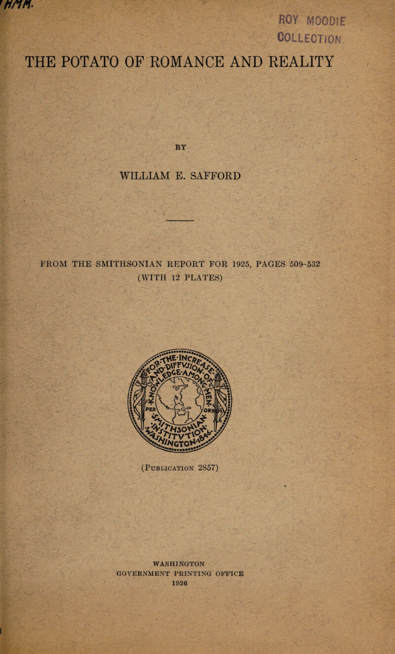 Jp/ln> COLLECTION THE POTATO OF ROMANCE AND REALITY BY WILLIAM E. SAFFORD FROM THE SMITHSONIAN REPORT FOR 1925, PAGES 509-532 (WITH 12 PLATES) (Publication 2857) WASHINGTON GOVERNMENT PRINTING OFFICE 1926