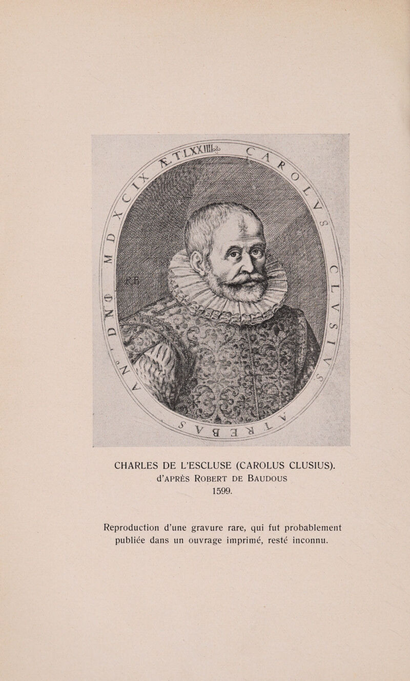 CHARLES DE L’ESCLUSE (CAROLUS CLUSIUS). d’APRÈs Robert de Baudous 1599. Reproduction d’une gravure rare, qui fut probablement publiée dans un ouvrage imprimé, resté inconnu.