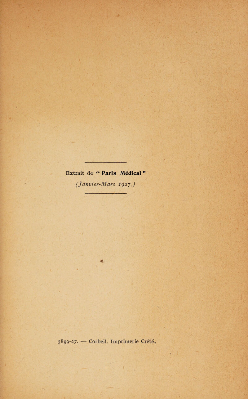 Extrait de “ Paris Médical ” (Janvier-Mars 192J.) 3899-27. ■— Corbeil. Imprimerie Crété