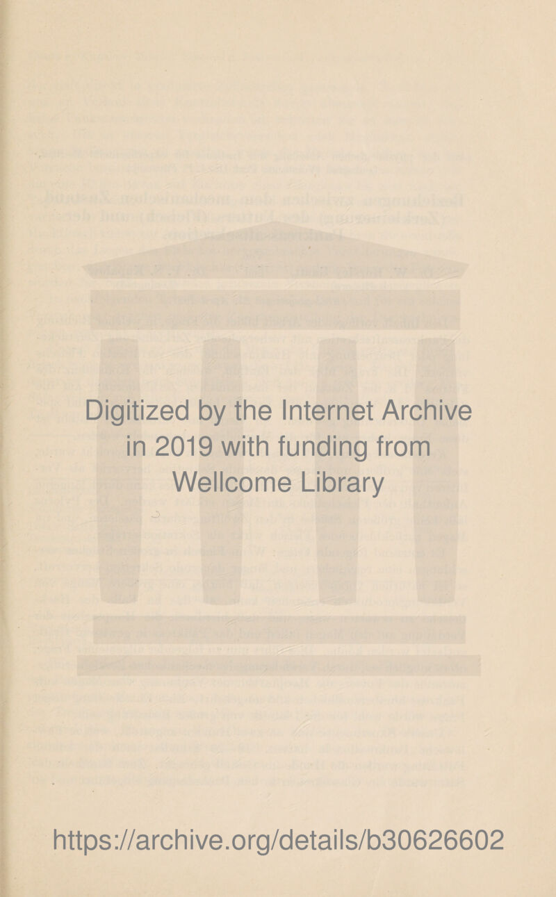 Wellcome Library Digitized by the Internet Archive in 2019 with fundinq from https://archive.org/details/b30626602