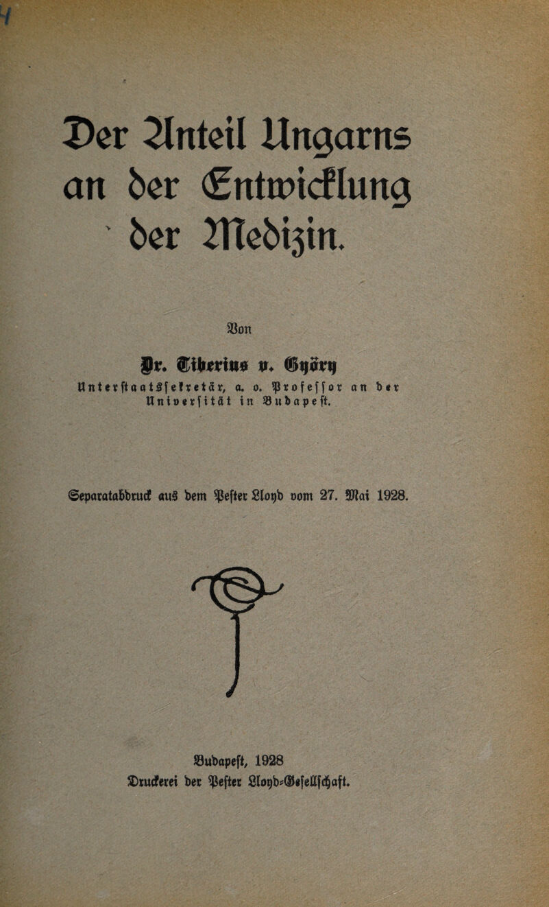 X>ßr 2lntdl Ungarns an ber (Entojidlung 6er JHebistn. ^on 9v. Cilieriit« v« (^tfovif Unter ft atttSfefrctär, o. o. ^rofcffor an ter Unioerfität in S3ubapeft. ©eparata^brucf au§ bem heftet Slo^b oom 27. SJtat 1928. j SSubopeft, 1928 !Dturferei bec ^Jeftet Slopb^iSefellfdjafl.