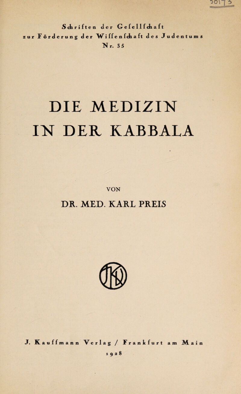 10\ ( +> S(iif iften der Gefellfdiaft zur Förderung der Wiff e n fdi a ft des J udentuxns Nr. 3 5 DIE MEDIZIN IN DER KABBALA VON DR. MED. KARL PREIS 192$