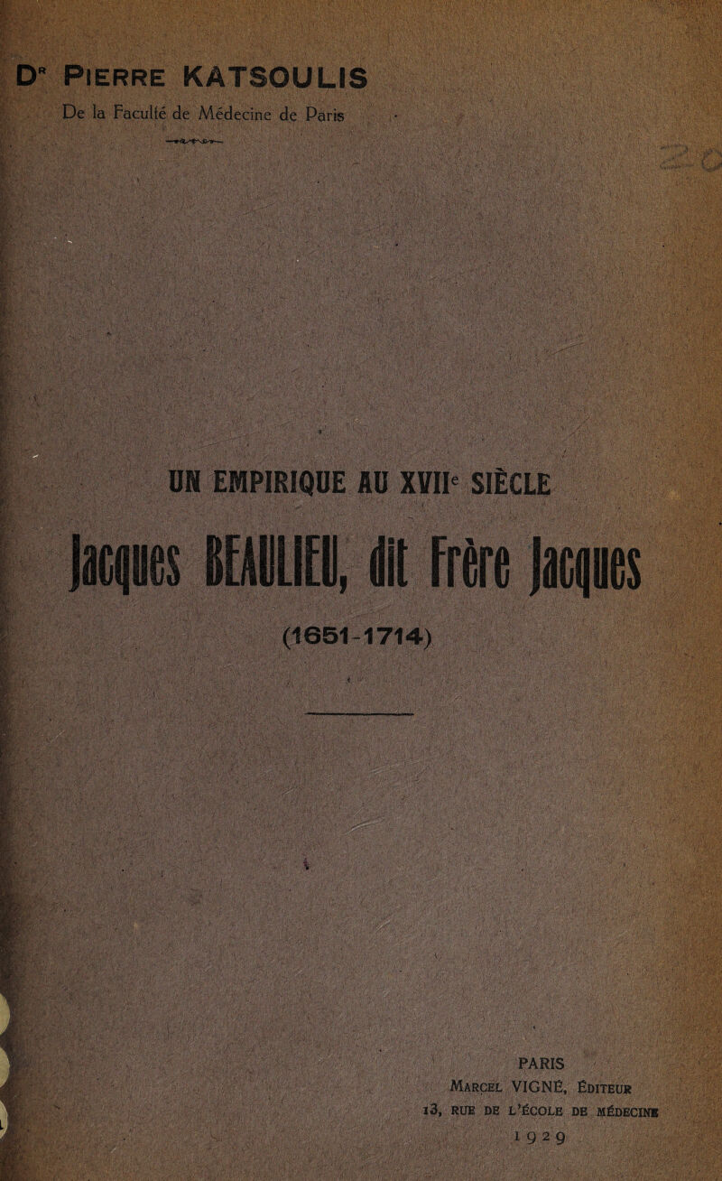 Pierre KàTSOULI^ De la Faculté de Médecine de Paris (1651-1714) PARIS Marcel VIGNÉ, Éditeur l3, RUE DE L’ÉCOLE DE MÉDECIN»