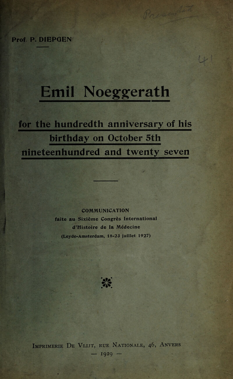 Prof P. DIEPGEN / Emil Noeggerath for the hundredth anniversary of his birthday on October 5th nineteenhundred and twenty seven COMMUNICATION faite au Sixieme Congres International d’Histoire de la Medecine (Leyde-Amsterdam, 18-23 juillet 1927) Af# .V. rue Nationale, 46, Anvers 1929 - Imprimerie De Vlijt,