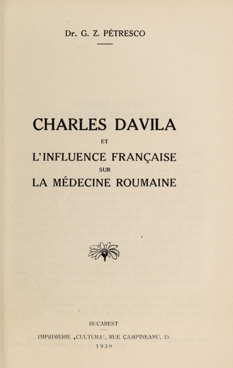 CHARLES DAVILA ET L’INFLUENCE FRANÇAISE SUR LA MÉDECINE ROUMAINE BUCAREST IMPRIMERIE ,CULTURA“, RUE CAMPINEANU, 15