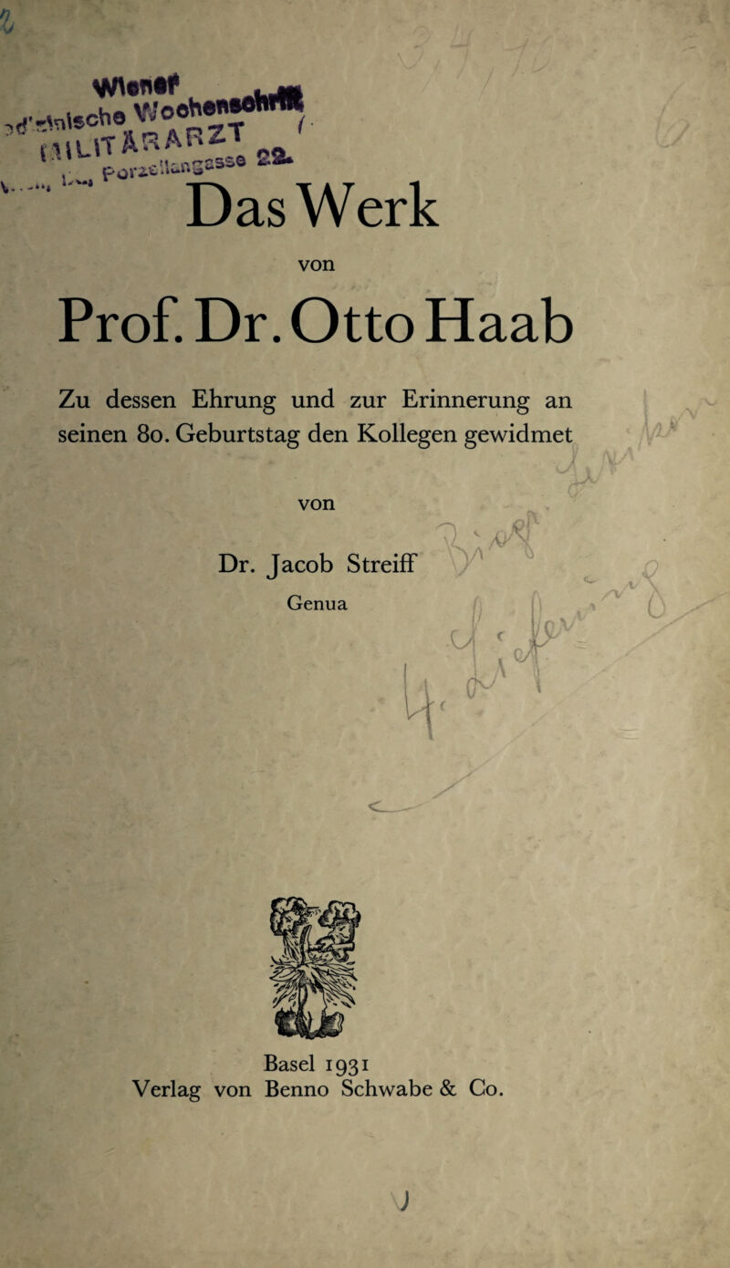 von Prof. Dr. Otto Haab Zu dessen Ehrung und zur Erinnerung an seinen 8o. Geburtstag den Kollegen gewidmet von Dr. Jacob StreifF Genua u 4 \ Basel 1931 Verlag von Benno Schwabe & Co.