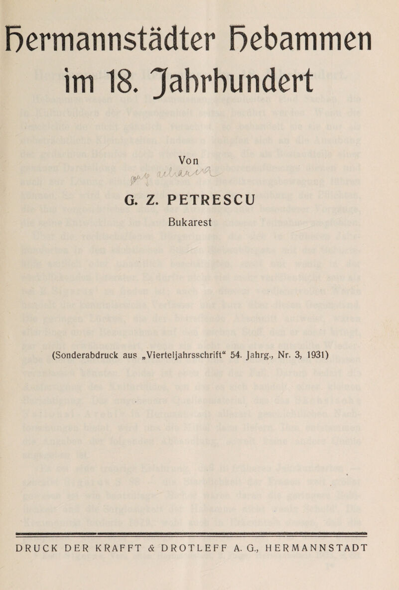 bermannstädter Hebammen im 18. Jahrhundert Von V I G. Z. PETRESCU Bukarest (Sonderabdruck aus „Vierteljahrsschrift“ 54. Jahrg., Nr. 3, 1931)