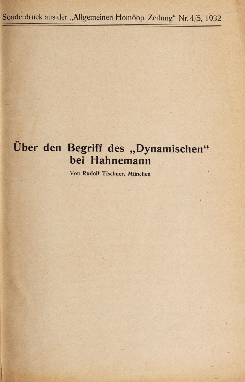 Sonderdruck aus der „Allgemeinen Homöop. Zeitung“ Nr. 4/5, 1932 Uber den Begriff des „Dynamischen“ bei Hahnemann Von Rudolf Tischner, München