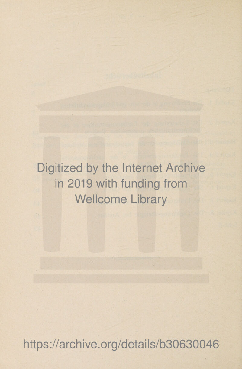 Digitized by the Internet Archive in 2019 with funding from Wellcome Library https://archive.org/details/b30630046