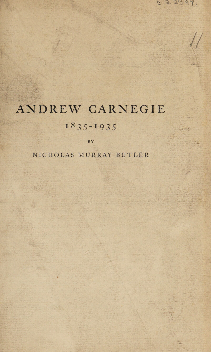 ANDREW CARNEGIE ■835-1935 BY NICHOLAS MURRAY BUTLER