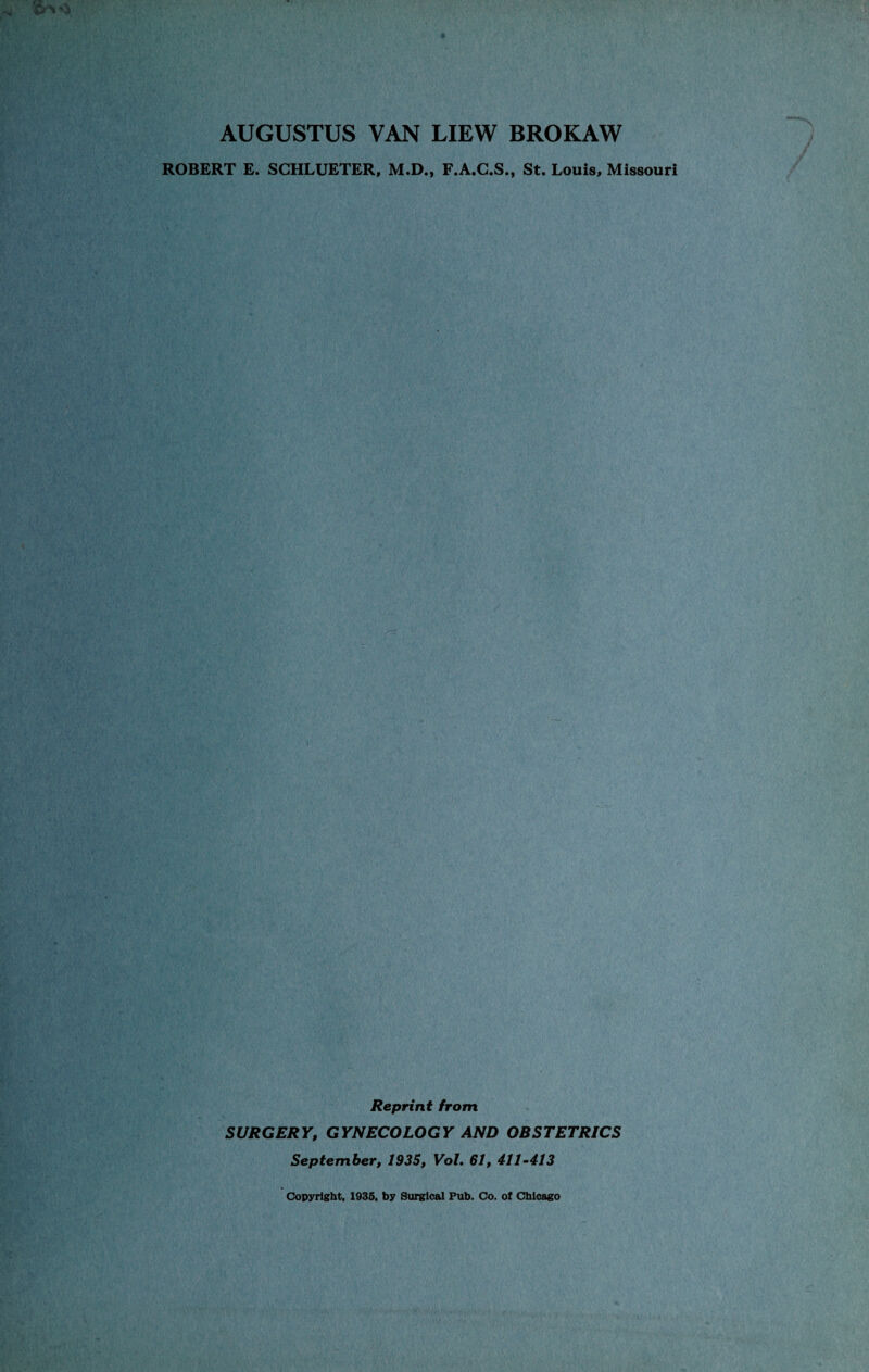 ROBERT E. SCHLUETER, M.D., F.A.G.S., St. Louis, Missouri —s / Reprint from SURGERY, GYNECOLOGY AND OBSTETRICS September, 1935, Vol. 61, 411-413 Copyright, 1935, by Surgical Pub. Co. of Chicago