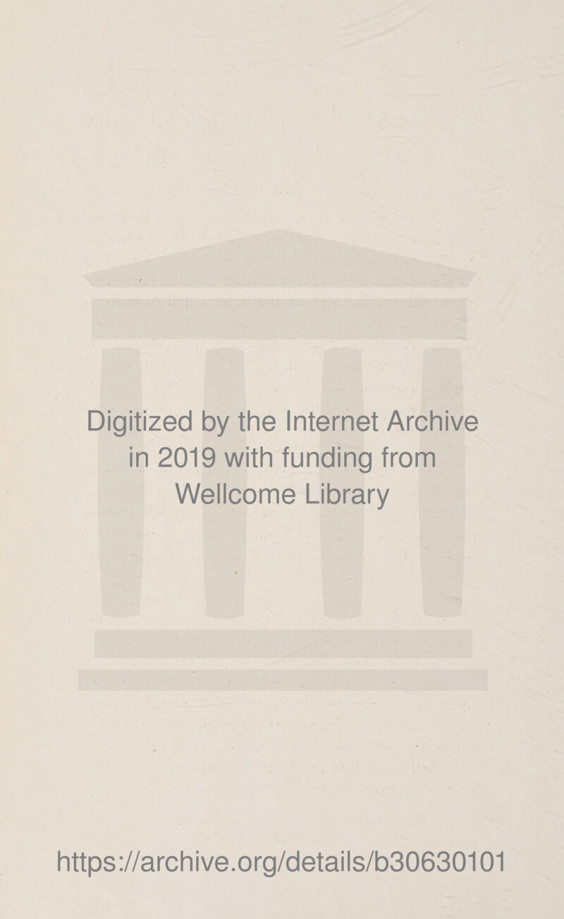 Digitized by thè Internet Archive in 2019 with funding from Wellcome Library https://archive.org/details/b30630101