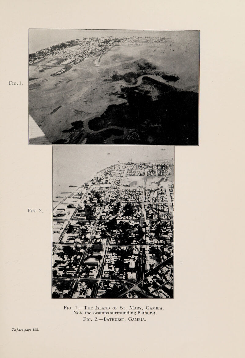 Fig.1. Fig. 1.—The Island of St. Mary, Gambia. Note the swamps surrounding Bathurst. Fig. 2.—Bathurst, Gambia. To face page 152.