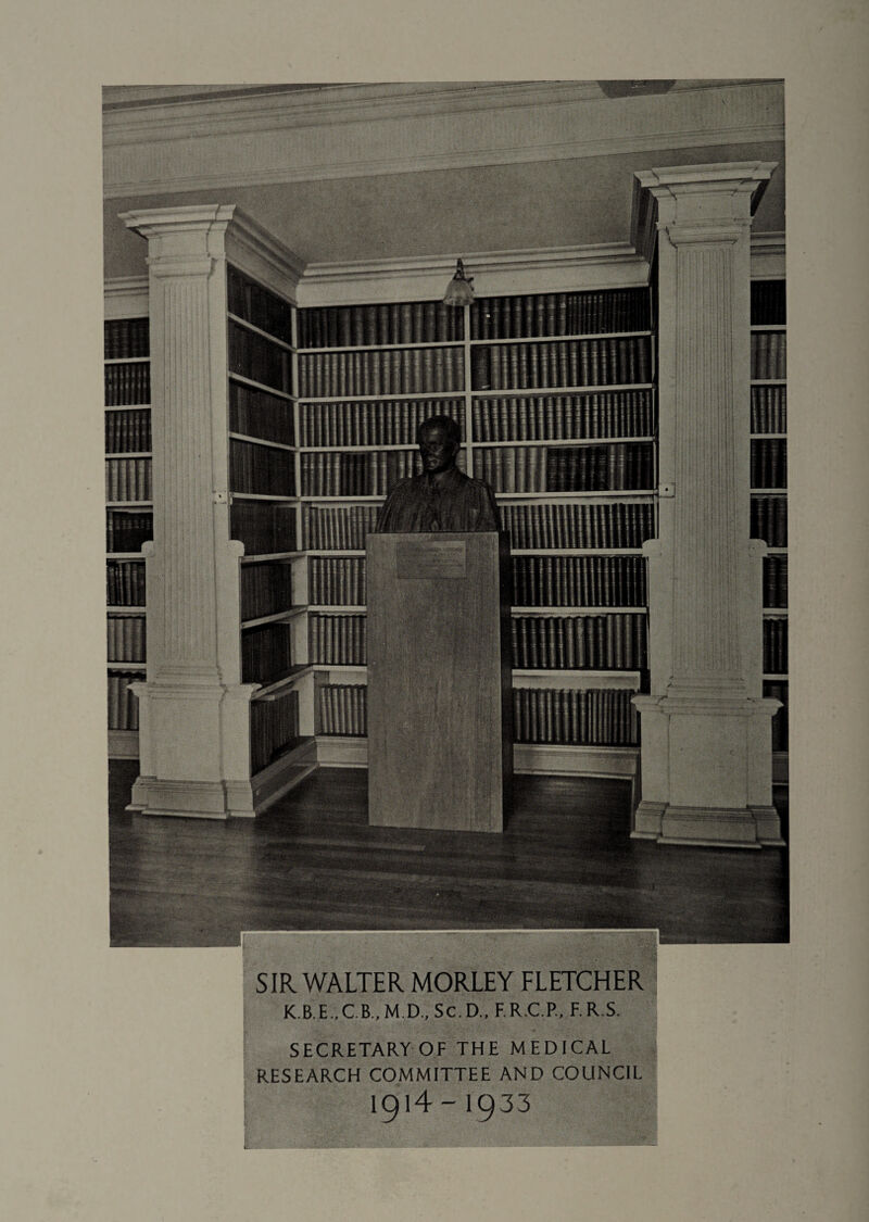 K B.E .CB.M D., Sc.D., F R C P.. F.R.S. SECRETARY OF THE MEDICAL RESEARCH COMMITTEE AND COUNCIL 1914 - 1933