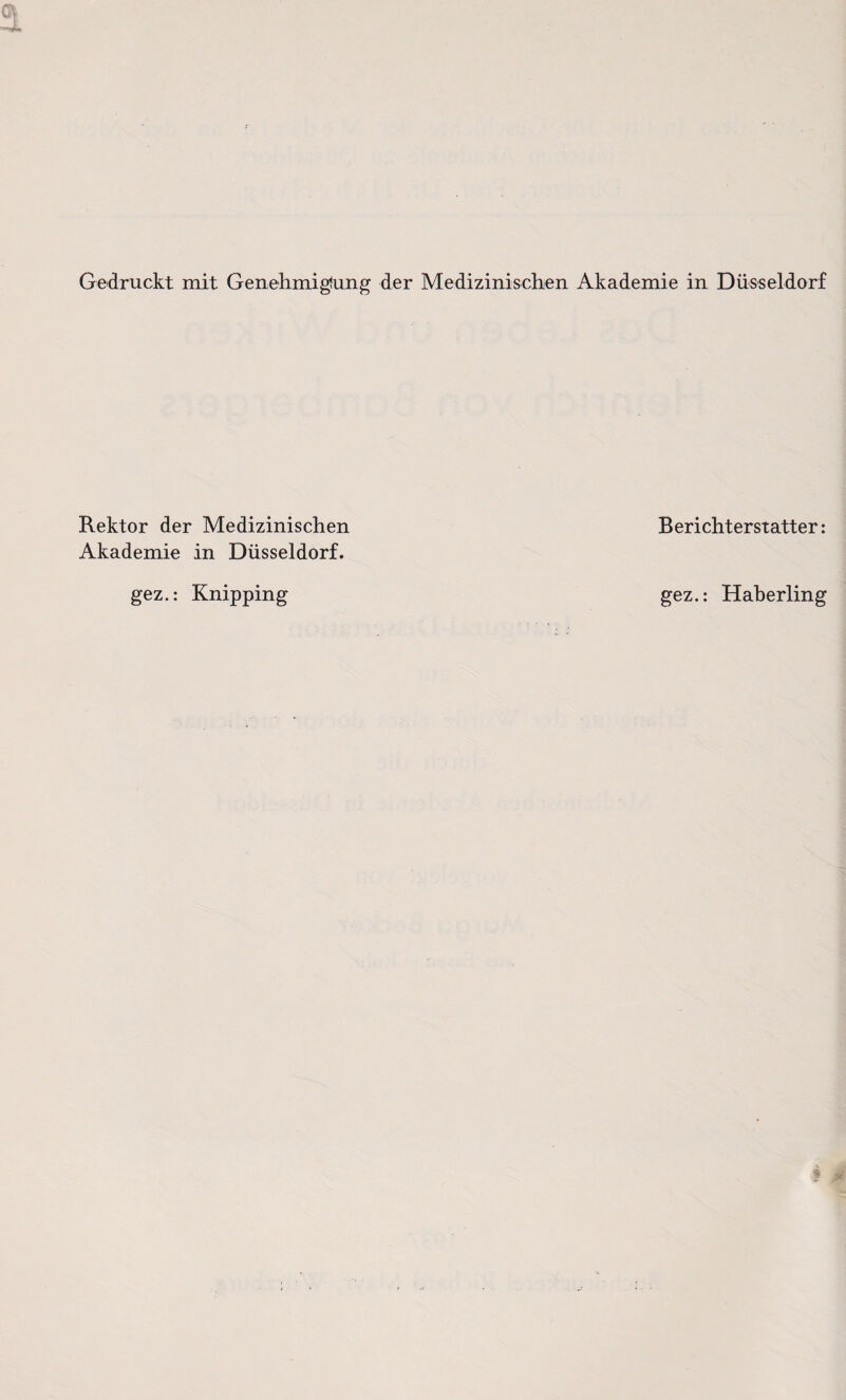 Gedruckt mit Genehmigung der Medizinischen Akademie in Düsseldorf Rektor der Medizinischen Berichterstatter: Akademie in Düsseldorf. gez.: Knipping gez.: Haberling
