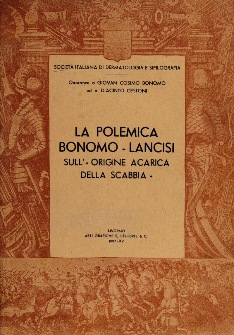 mmt M 1 Onoranze a GIOVAN COSIMO BONOMO ed a DIACINTO CESTONI LA POLEMICA BONOMO - LANCISI SULL’-ORIGINE ACARICA DELLA SCABBIA . LIVORNO ARTI GRAFICHE S. BELFORTE & G 1937 - XV P§3|| w . k£3$ ■ é^jSBNr PI pigi Ili