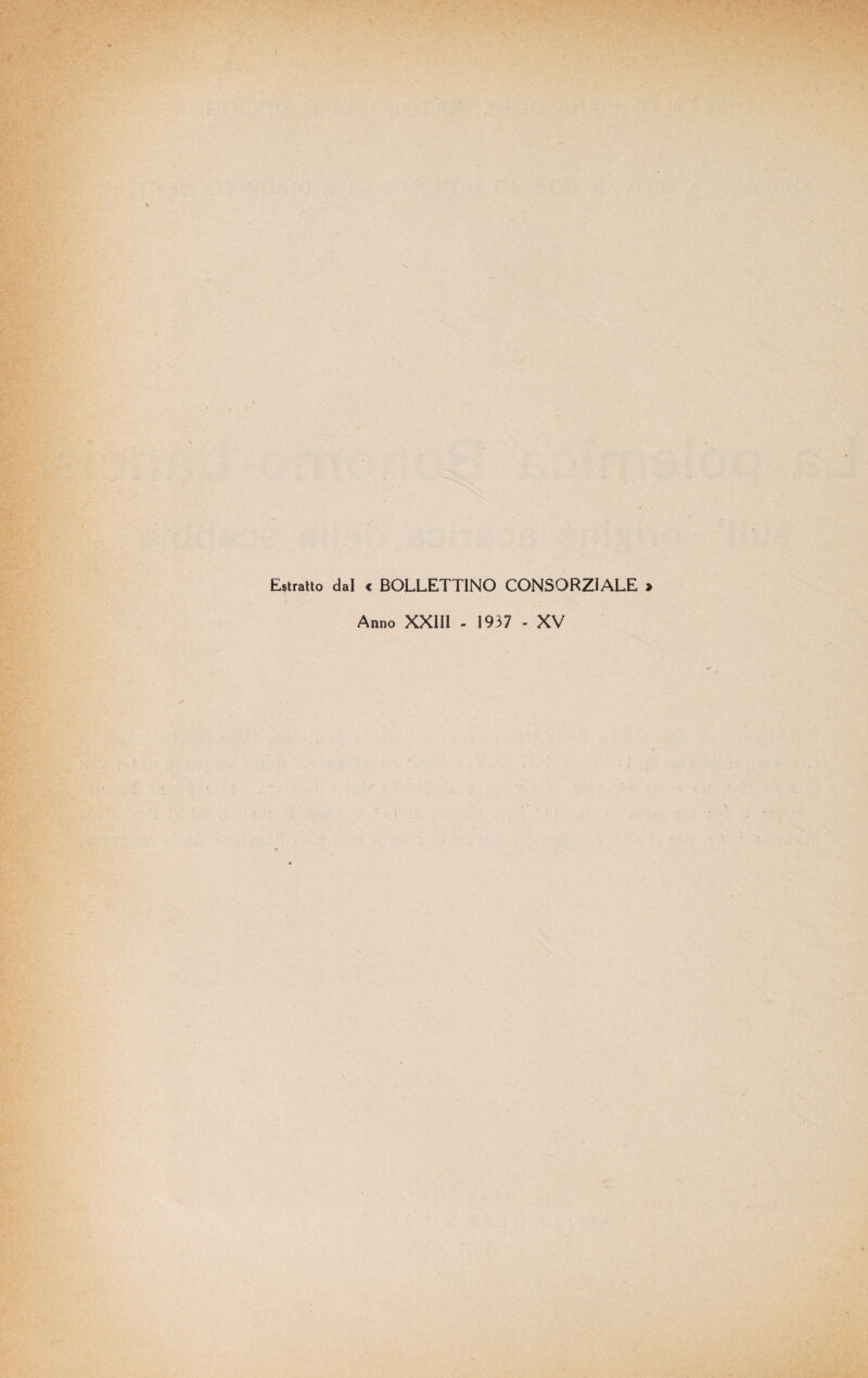 Estratto dal « BOLLETTINO CONSORZIALE » Anno XXIII - 1937 - XV