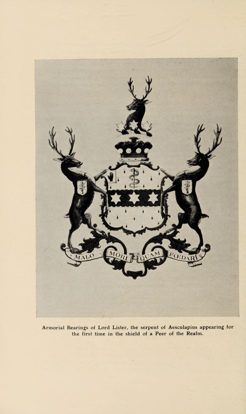 VMf ■ ' ' , ‘ l#stilflS§ '& 'i04 Armorial Bearings of Lord Lister, the serpent of Aesculapius appearing for the first time in the shield of a Peer of the Realm.