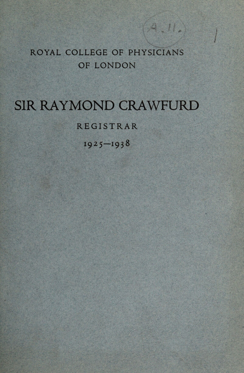 ROYAL COLLEGE OF PHYSICIANS OF LONDON SIR RAYMOND CRAWFURD REGISTRAR 1925—1938