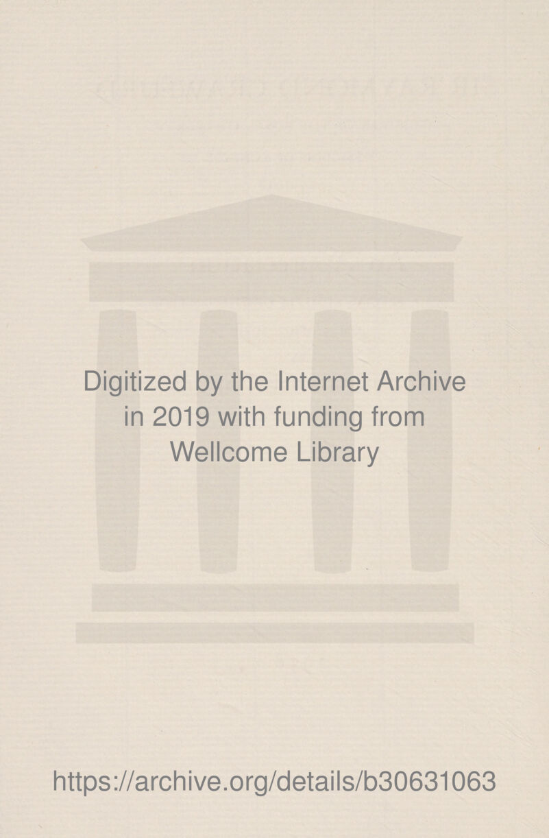 Digitized by the Internet Archive in 2019 with funding from Wellcome Library https://archive.org/details/b30631063