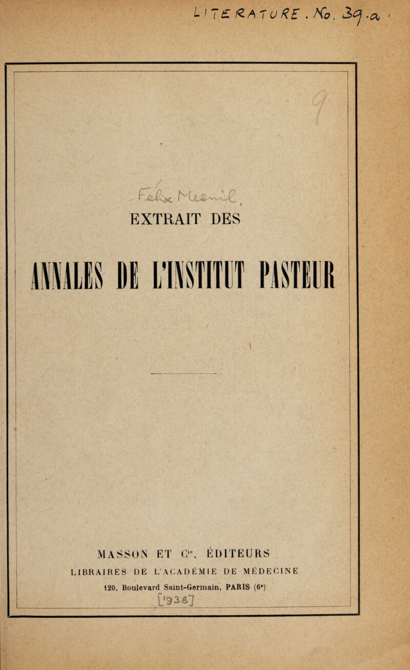 LijeiZatuRE. Ko , 2>a f- rP- > -C-tvX. h EXTRAIT DES nu H MIT PASTEUR MASSON ET Cl% ÉDITEURS LIBRAIRES DE L’ACADÉMIE DE MÉDECINE 120, Boulevard Saint-Germain, PARIS (6#) L'93âJ . ,. mm -•* v J •CK» '