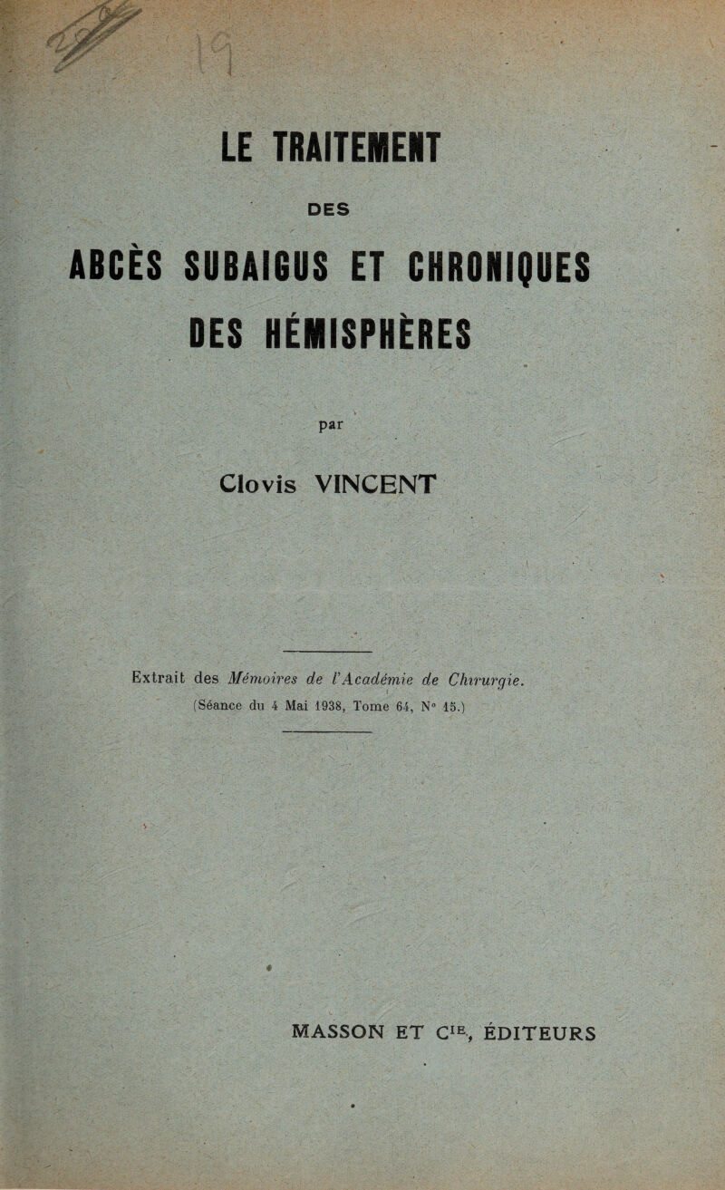 DES AtCES SUBAI6US ET CHRONIQUES DES HEMISPHERES par Clovis VINCENT Extrait des Memoires de VAcademie de Chirurgie. (Seance du 4 Mai 1938, Tome 64, N° 15.)