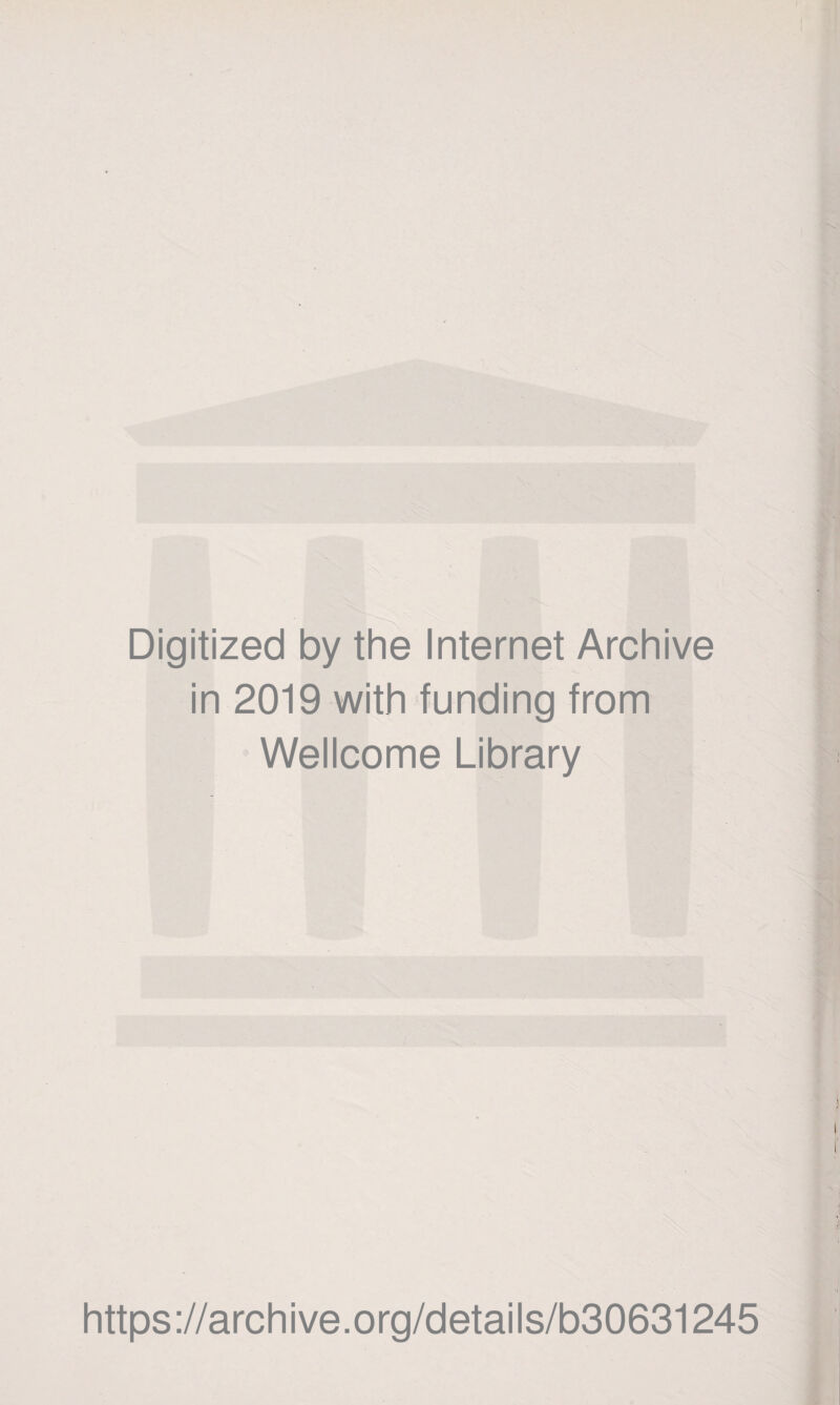 Digitized by the Internet Archive in 2019 with funding from Wellcome Library https://archive.org/details/b30631245