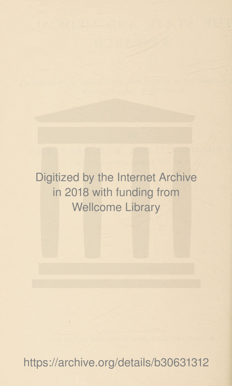 Digitized by the Internet Archive in 2018 with funding from Wellcome Library https://archive.org/details/b30631312