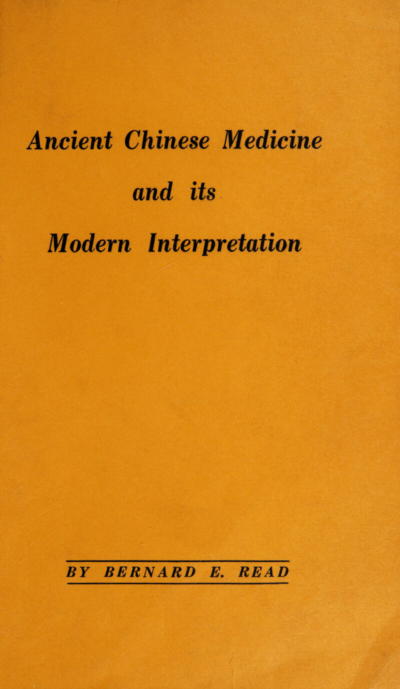 Ancient Chinese Medicine and its Modern Interpretation BY BERNARD E. READ