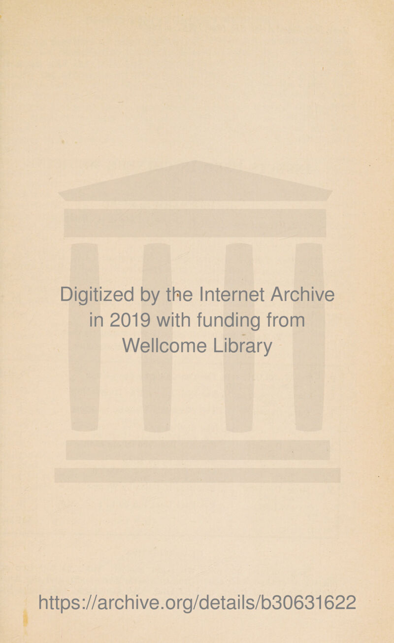 t Digitized by the Internet Archive in 2019 with funding from 97 Wellcome Library https://archive.org/details/b30631622