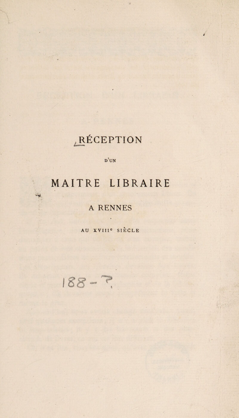 RECEPTION DUN MAITRE LIBRAIRE A RENNES AU XVII1C SIECLE